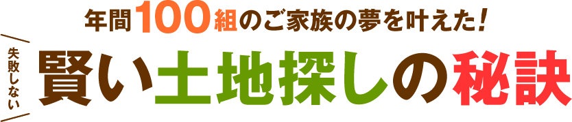 年間100組のご家族の夢を叶えた！失敗しない賢い土地探しの秘訣